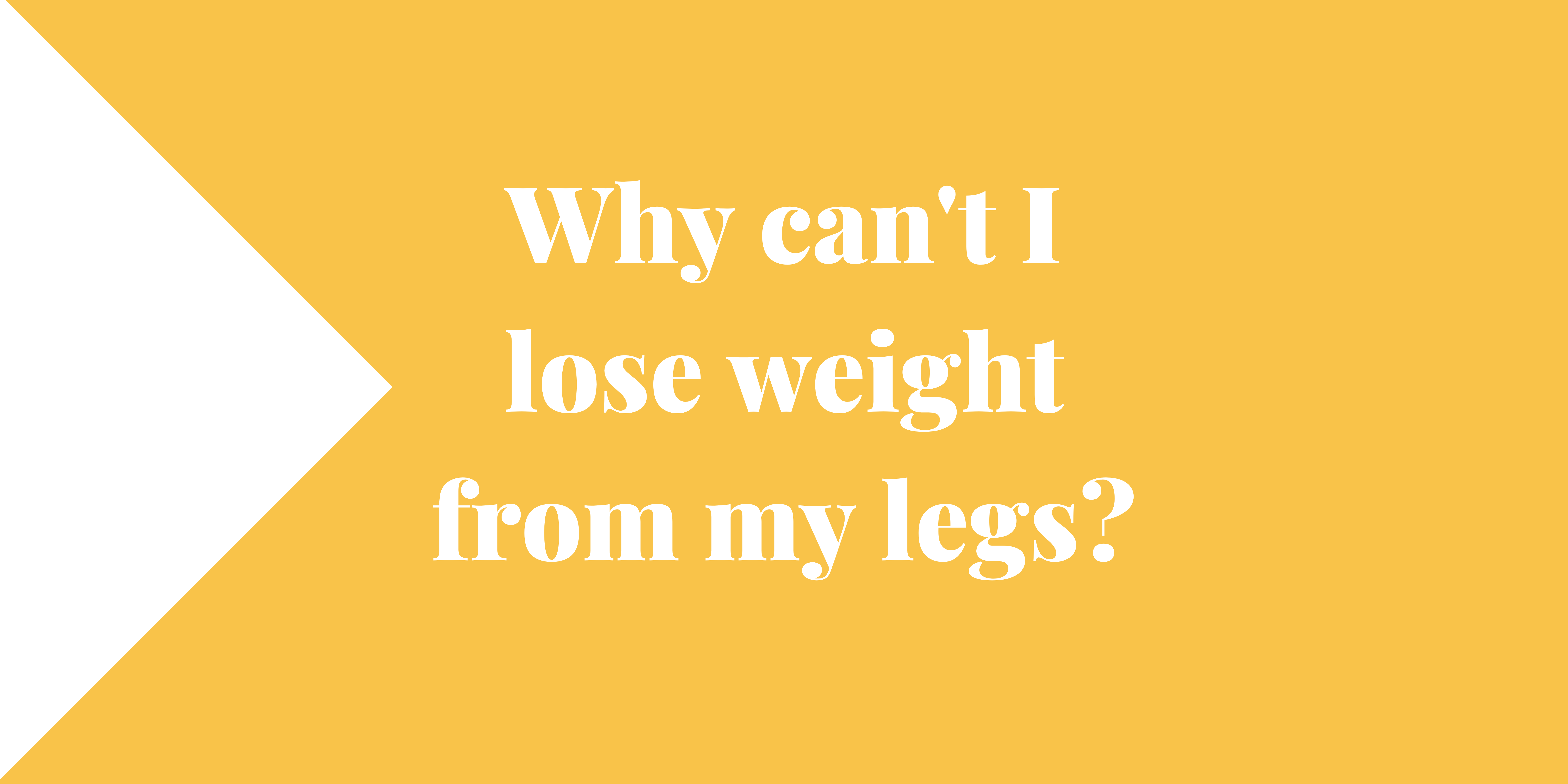 Why can't I lose weight from my legs?