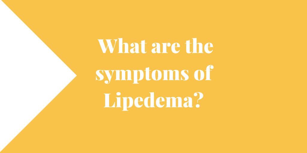 What are the symptoms of Lipedema?