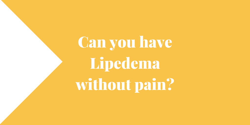 Can you have Lipedema without pain
