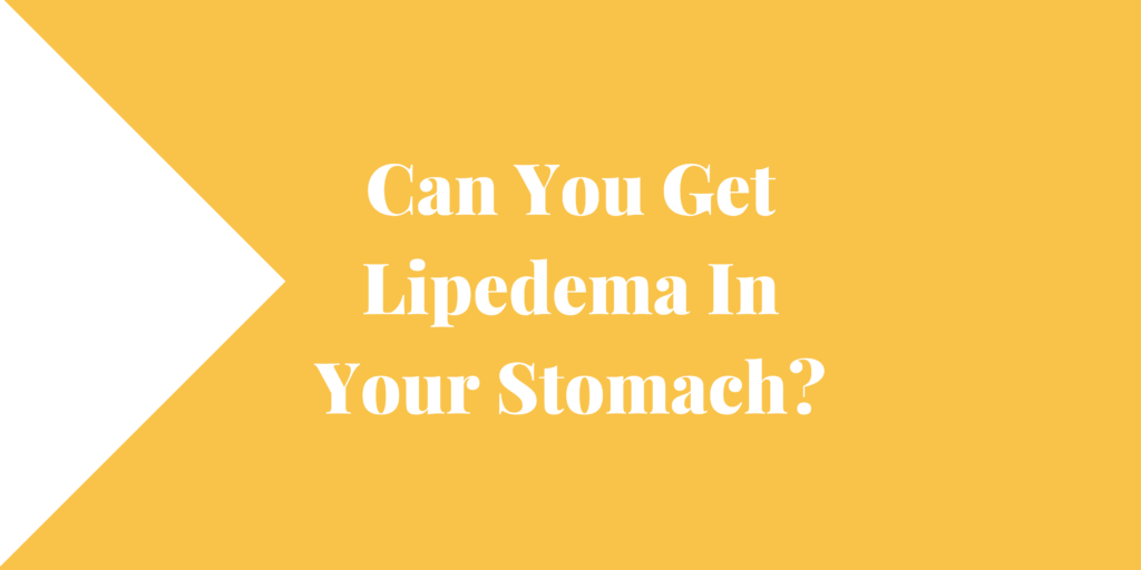 Can You Get Lipedema In Your Stomach?