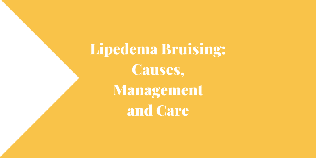 Lipedema Bruising Causes, Management and Care