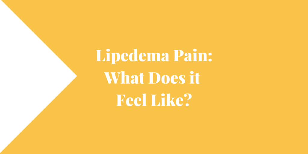 Lipedema Pain What Does it Feel Like